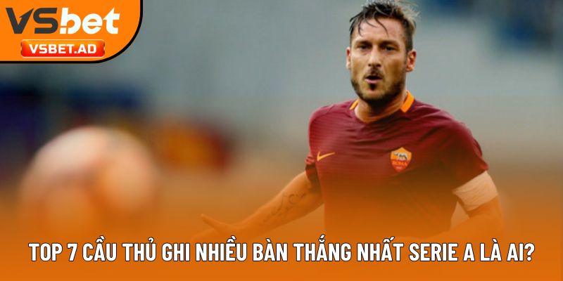 Cầu thủ ghi nhiều bàn thắng nhất Serie A